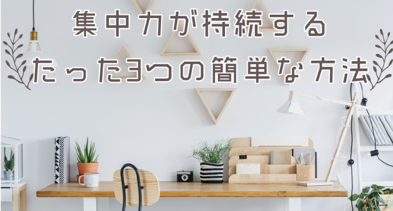 【無理なくできる】集中力が持続するたった3つの簡単な方法