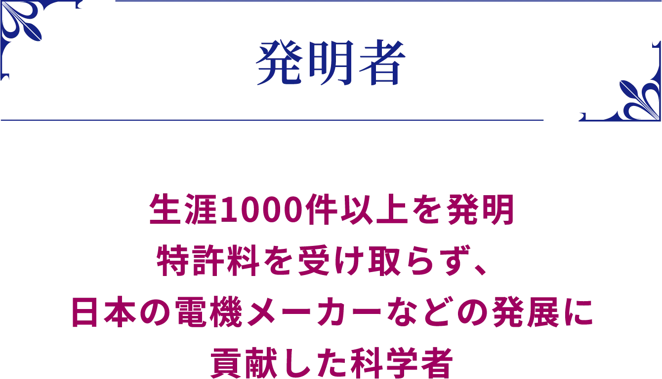 発明者　生涯1000件以上を発明 特許料を受け取らず、日本の電機メーカーなどの発展に貢献した科学者