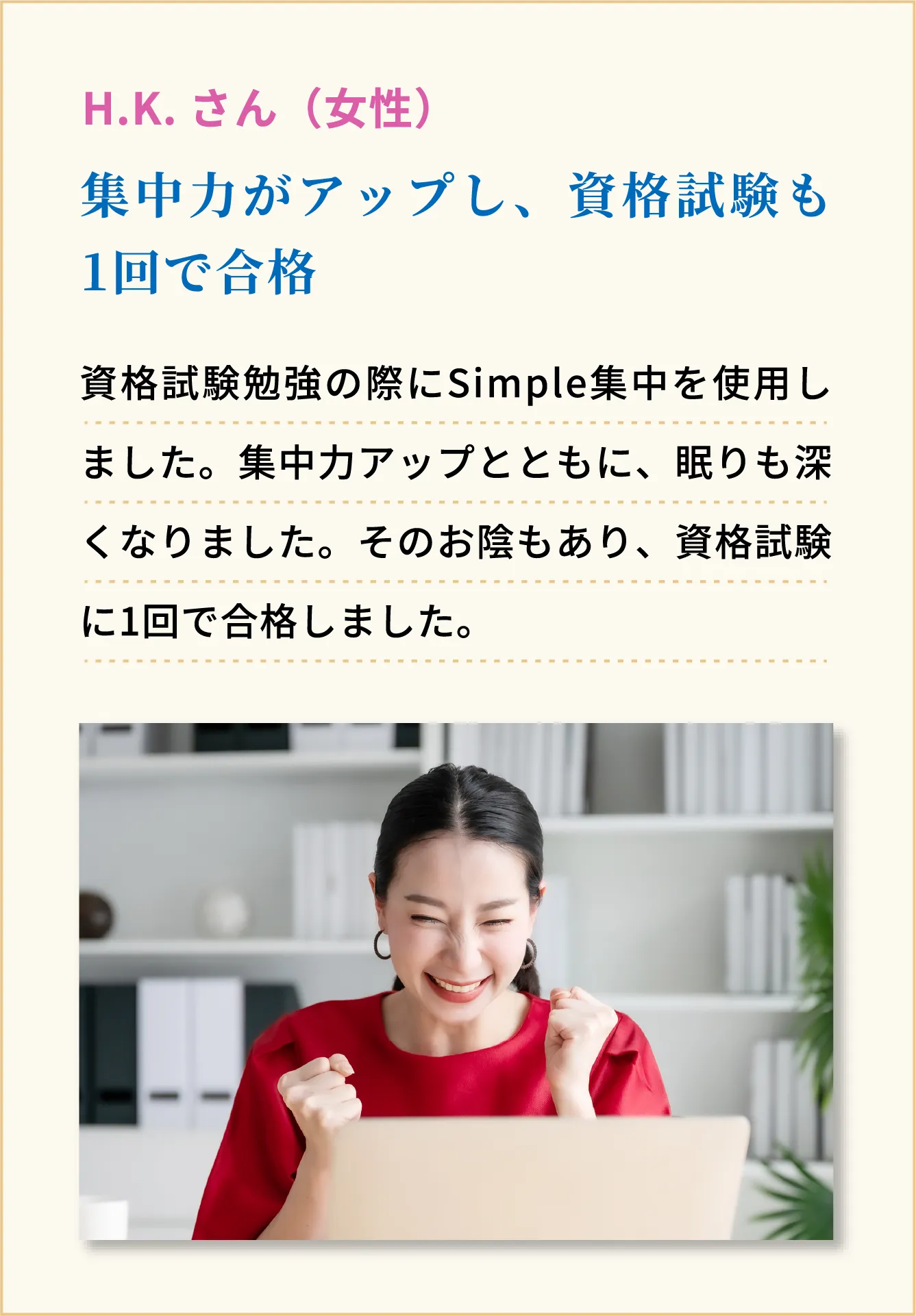 集中力がアップし、資格試験も1回で合格 H.Kさん（女性）